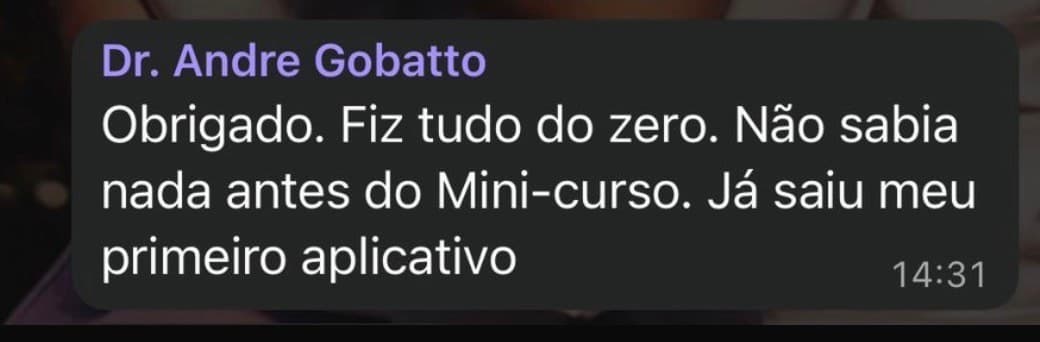 Depoimento do Dr. Andre Gobatto: fez tudo do zero, sem saber nada antes do mini-curso, e lançou o primeiro aplicativo.